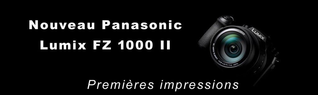 Panasonic FZ 1000 II : Premières impressions .